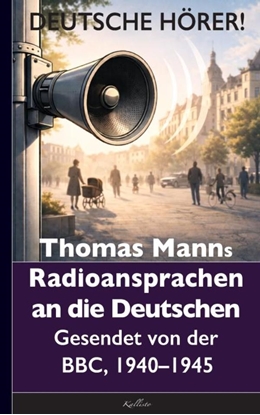 Afbeeldingen van Thomas Mann: Deutsche Hörer! Radiosendungen nach Deutschland – Gesendet von der BBC, 1940 bis 1945