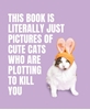Afbeelding van This Book Is Literally Just Pictures of... This Book is Literally Just Pictures of Cute Cats Who Are Plotting to Kill You