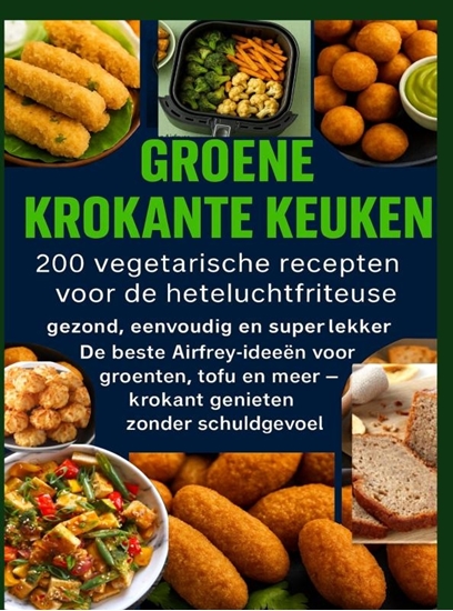 Afbeelding van GROENE KROKANTE KEUKEN -200 vegetarische recepten voor de heteluchtfriteuse