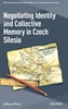 Afbeelding van Memory, Heritage and Public History in Central and Eastern Europe - CEU Press Negotiating Identity and Collective Memory in Czech Silesia