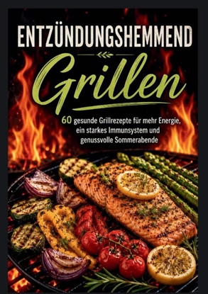 Afbeeldingen van Entzündungshemmend Grillen: 60 gesunde Grillrezepte für mehr Energie, ein starkes Immunsystem und genussvolle Sommerabende