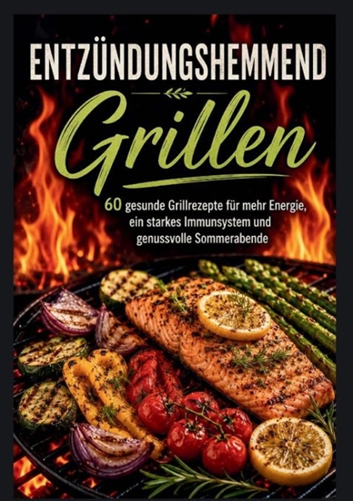 Afbeelding van Entzündungshemmend Grillen: 60 gesunde Grillrezepte für mehr Energie, ein starkes Immunsystem und genussvolle Sommerabende