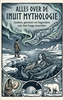 Afbeelding van Alles over de Inuit Mythologie