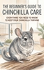 Afbeelding van The Beginner's Guide to Chinchilla Care