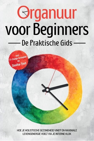 Afbeelding van Organuur voor Beginners - De Praktische Gids: Hoe Je Holistische Gezondheid Vindt en Maximale Levensenergie Voelt via Je Interne Klok - Inclusief 21-Daags Actieplan en Dosha-Test