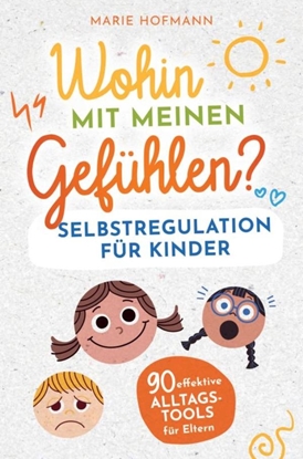 Afbeeldingen van Wohin mit meinen Gefühlen? Selbstregulation für Kinder | 90 effektive Alltagstools für Eltern