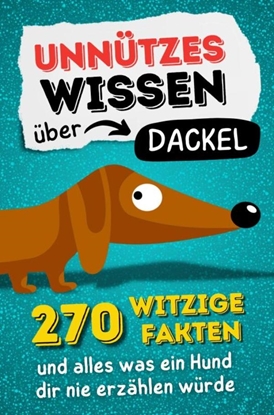 Afbeeldingen van Unnützes Wissen über Dackel - 270 witzige Fakten und alles was ein Hund dir nie erzählen würde.