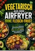 Afbeelding van Vegetarisch aus dem Airfryer ohne Fleisch-Frust