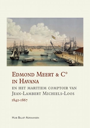 Afbeeldingen van Edmond Meert & C° in Havana en het maritiem comptoir van Jean-Lambert Michiels-Loos 1842-1867