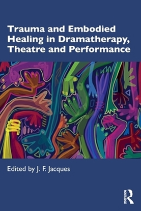 Afbeeldingen van Trauma and Embodied Healing in Dramatherapy, Theatre and Performance