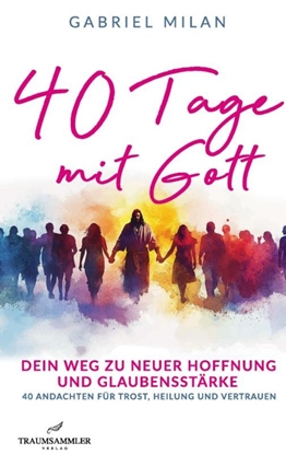 Afbeeldingen van 40 Tage mit Gott: dein Weg zu neuer Hoffnung: tägliche Botschaften mit Bibelzitaten für Heilung, Stärke und Glauben