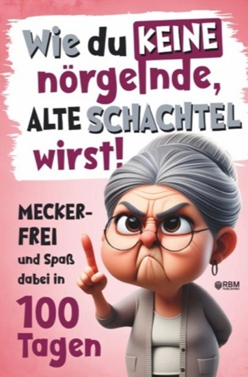 Afbeelding van Wie du keine nörgelnde alte Schachtel wirst! Meckerfrei und Spaß dabei in 100 Tagen