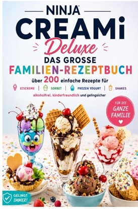 Afbeeldingen van Ninja CREAMi Deluxe – Das große Familien-Rezeptbuch: Über 200 einfache Rezepte für Eiscreme, Sorbet, Frozen Yogurt, Milchshakes,