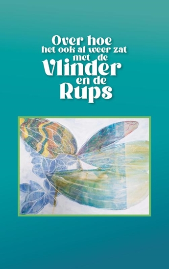 Afbeelding van Over hoe het ook al weer zat met de vlinder en de rups
