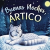 Afbeelding van Buenas noches, Ártico: Un cuento dulce infantil con rimas para dormir, perfecto para niños pequeños y bebés