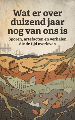 Afbeeldingen van Wat er over duizend jaar nog van ons is