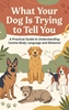 Afbeelding van What Your Dog Is Trying to Tell You