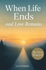 Afbeelding van When Life Ends and Love Remains: My Path Through Grief - A Companion for Remembering, Mourning, and Gently Moving Forward