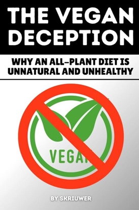 Afbeeldingen van The Vegan Deception: Why an All-Plant Diet is Unnatural and Unhealthy