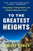 Afbeelding van To the Greatest Heights: Facing Danger, Finding Humility, and Climbing a Mountain of Truth: A Memoir
