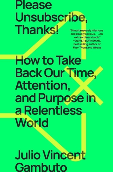 Afbeelding van Please Unsubscribe, Thanks!: How to Take Back Our Time, Attention, and Purpose in a Relentless World