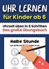 Afbeelding van Uhr lernen für Kinder ab 6: Uhrzeit üben in 6 Schritten - Das große Übungsbuch