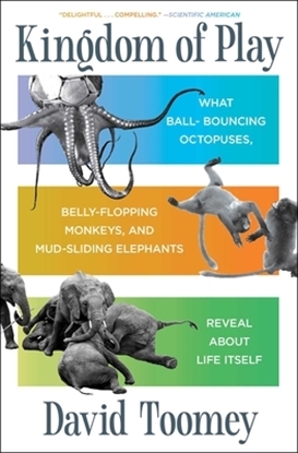 Afbeeldingen van Kingdom of Play: What Ball-Bouncing Octopuses, Belly-Flopping Monkeys, and Mud-Sliding Elephants Reveal about Life Itself