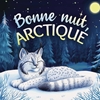 Afbeelding van Bonne nuit, Arctique : Une tendre histoire du soir pour les enfants | À partir de 2 ans pour aider les petits à s’endormir