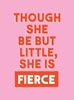 Afbeelding van Though She Be But Little, She is Fierce