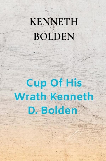 Afbeelding van Cup Of His Wrath Kenneth D. Bolden