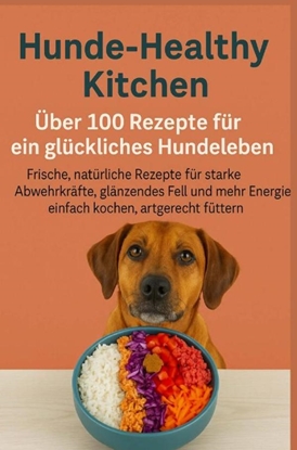 Afbeeldingen van Hunde-Healthy Kitchen: Über 100 Rezepte für ein glückliches Hundeleben (Tolles Geschenk für frischkochende Hundebesitzer)