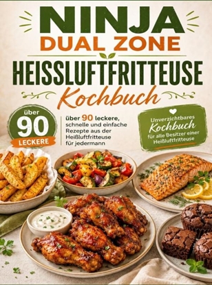 Afbeeldingen van Ninja Dual Zone Heißluftfritteuse Kochbuch: über 90 leckere, schnelle und einfache Rezepte aus der Heißluftfritteuse für jedermann
