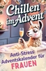 Afbeelding van Chillen im Advent – der humorvolle Anti-Stress-Adventskalender für Frauen, 24 Tage Achtsamkeit und Entspannung im Alltagswahnsinn