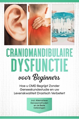 Afbeeldingen van Craniomandibulaire Dysfunctie voor Beginners: Hoe u CMD Begrijpt Zonder Geneeskundestudie en uw Levenskwaliteit Drastisch Verbetert – Inclusief Alternatieve Geneesmethoden en de Beste Oefeningen