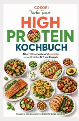 Afbeeldingen van COSORI Turbo Tower High Protein Kochbuch: Über 100 schnelle und einfache eiweißreiche Airfryer-Rezepte