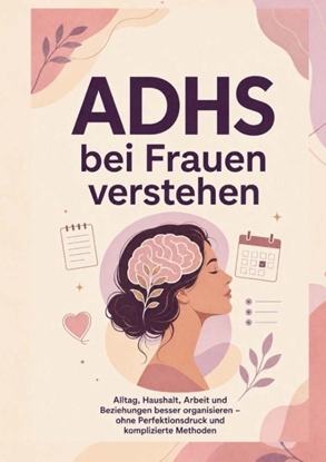 Afbeeldingen van ADHS bei Frauen verstehen: Alltag, Haushalt, Arbeit und Beziehungen besser organisieren – ohne Perfektionsdruck und komplizierte Methoden