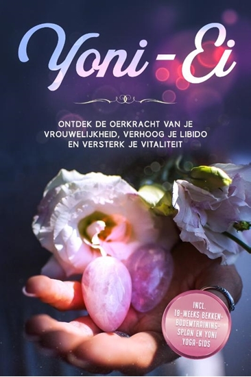 Afbeelding van Yoni-Ei: Ontdek de oerkracht van je vrouwelijkheid, verhoog je libido en versterk je vitaliteit – Inclusief 10-weeks bekkenbodemtrainingsplan en Yoni Yoga-gids