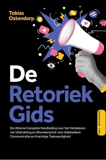 Afbeelding van De Retoriek Gids: De Ultieme Complete Handleiding voor het Verbeteren van Uitdrukking en Woordenschat voor Glasheldere Communicatie en Krachtige Taalvaardigheid – Inclusief Workbook