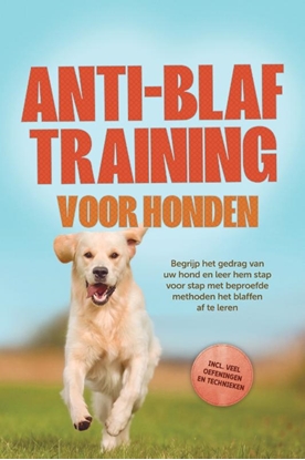 Afbeeldingen van Anti-blaf training voor honden: Begrijp het gedrag van uw hond en leer hem stap voor stap met beproefde methoden het blaffen af te leren – inclusief veel oefeningen en technieken