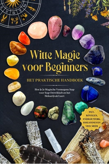 Afbeelding van Witte Magie voor Beginners – Het Praktische Handboek: Hoe Je Je Magische Vermogens Stap voor Stap Ontwikkelt en het Hekserijvak Leert – inclusief Rituelen, Energie Werk, Edelstenen en Veel Meer.