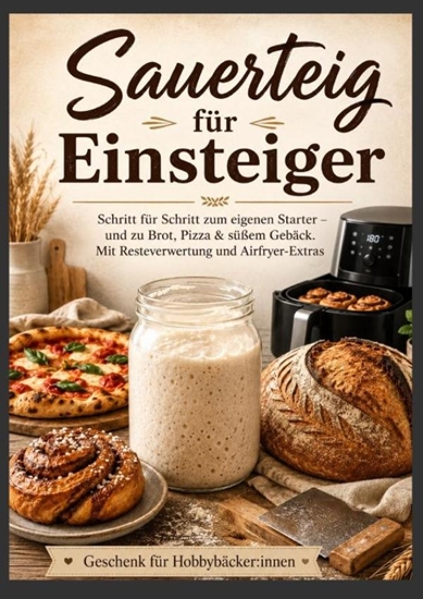Afbeelding van Sauerteig für Einsteiger Schritt für Schritt zum eigenen Starter – und zu Brot, Pizza & süßem Gebäck. Mit Resteverwertung und Airfryer-Extras