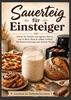 Afbeelding van Sauerteig für Einsteiger Schritt für Schritt zum eigenen Starter – und zu Brot, Pizza & süßem Gebäck. Mit Resteverwertung und Airfryer-Extras