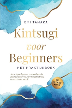 Afbeeldingen van Kintsugi voor beginners – Het praktijkboek: Hoe u tegenslagen en verwondingen in goud verandert en ware karaktersterkte en veerkracht smeedt – Inclusief een Kintsugi-meditatie
