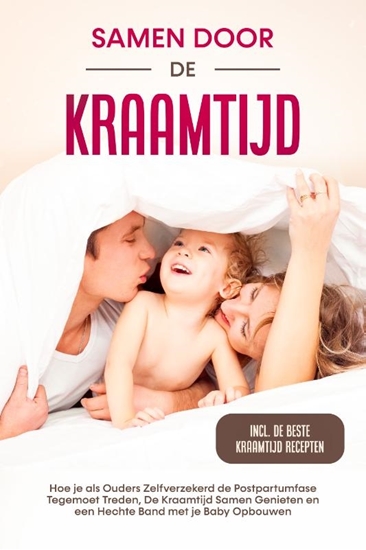 Afbeelding van Samen door de Kraamtijd: Hoe je als Ouders Zelfverzekerd de Postpartumfase Tegemoet Treden, De Kraamtijd Samen Genieten en een Hechte Band met je Baby Opbouwen – Inclusief de Beste Kraamtijd Recepten