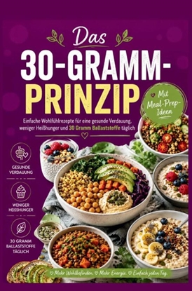 Afbeeldingen van Das 30-Gramm-Prinzip: Einfache Wohlfühlrezepte für eine gesunde Verdauung, weniger Heißhunger und 30 Gramm Ballaststoffe täglich