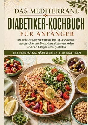 Afbeeldingen van Das mediterrane Diabetiker-Kochbuch für Anfänger: 130 einfache Low-GI-Rezepte bei Typ-2-Diabetes