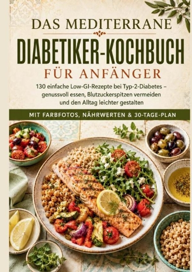 Afbeelding van Das mediterrane Diabetiker-Kochbuch für Anfänger: 130 einfache Low-GI-Rezepte bei Typ-2-Diabetes