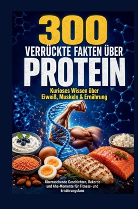 Afbeeldingen van 300 verrückte Fakten über Protein: Kurioses Wissen über Eiweiß, Muskeln & Ernährung