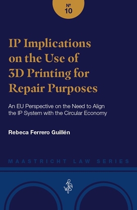 Afbeeldingen van Maastricht Law Series IP Implications on the Use of 3D Printing for Repair Purposes