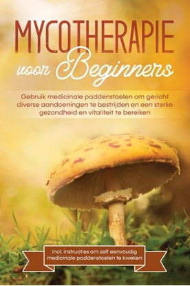 Afbeeldingen van Mycotherapie voor beginners: Gebruik medicinale paddenstoelen om gericht diverse aandoeningen te bestrijden en een sterke gezondheid en vitaliteit te bereiken – Inclusief instructies om zelf eenvoudig medicinale paddenstoelen te kweken